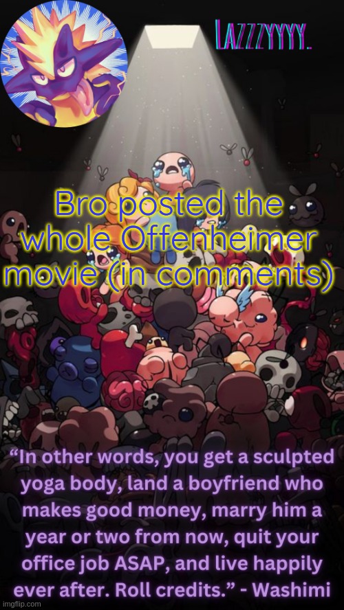 The Binding of Isaac temp | Bro posted the whole Offenheimer movie (in comments) | image tagged in the binding of isaac temp | made w/ Imgflip meme maker