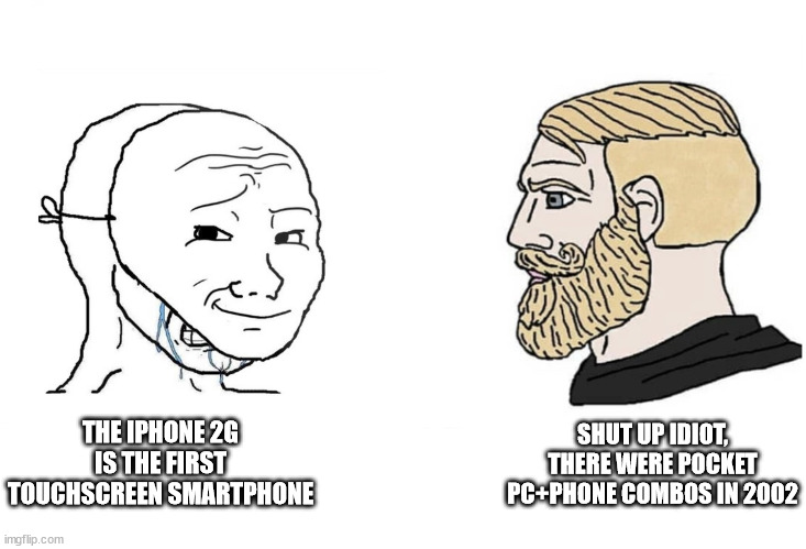 Windows in 2003 | THE IPHONE 2G IS THE FIRST TOUCHSCREEN SMARTPHONE; SHUT UP IDIOT, THERE WERE POCKET PC+PHONE COMBOS IN 2002 | image tagged in masked wojak vs chad,drake hotline bling,phone,dank memes,viral meme | made w/ Imgflip meme maker