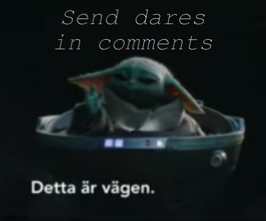 "Detta är vägen"/"This is the way" | Send dares in comments | image tagged in detta r v gen / this is the way | made w/ Imgflip meme maker