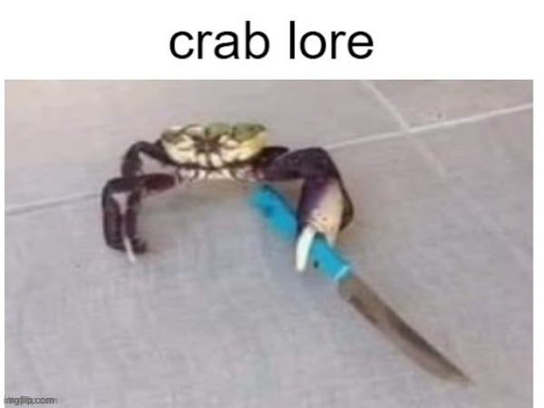 crab lore (i also submitted this meme to the fun stream btw) | image tagged in crab,lore | made w/ Imgflip meme maker