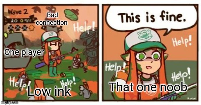 Inkling this is fine | Bad connection One player Low ink That one noob | image tagged in inkling this is fine | made w/ Imgflip meme maker