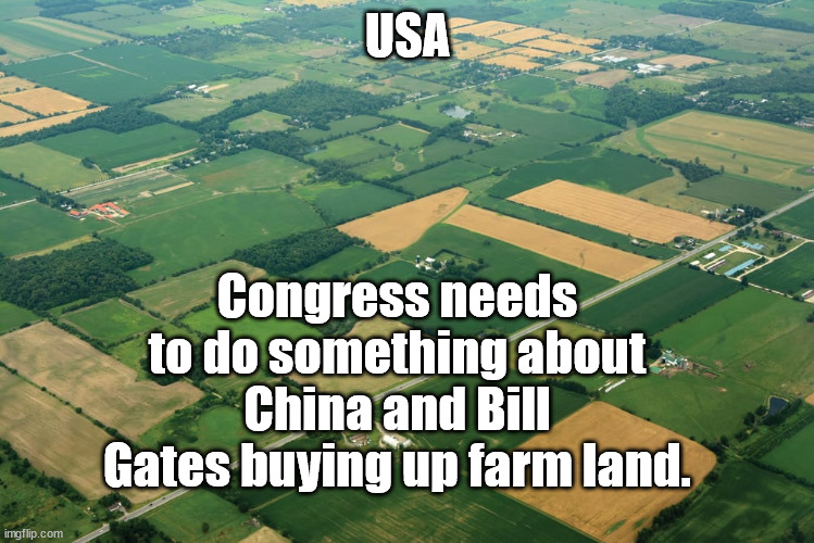 FARM land USA | USA; Congress needs to do something about China and Bill Gates buying up farm land. | image tagged in china,farming | made w/ Imgflip meme maker