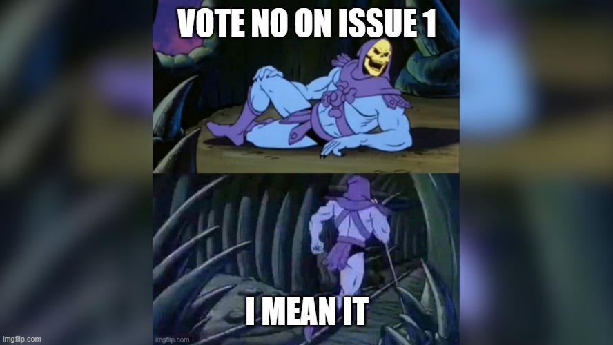 Vote NO | VOTE NO ON ISSUE 1; I MEAN IT | image tagged in skeleton facts | made w/ Imgflip meme maker