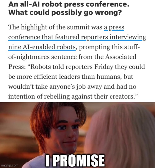 They promise so it’s ok | I PROMISE | image tagged in artificial intelligence | made w/ Imgflip meme maker