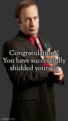 Mr. Goodman | Congratulations! You have successfully shidded yourself | image tagged in mr goodman,saul goodman,better call saul | made w/ Imgflip meme maker