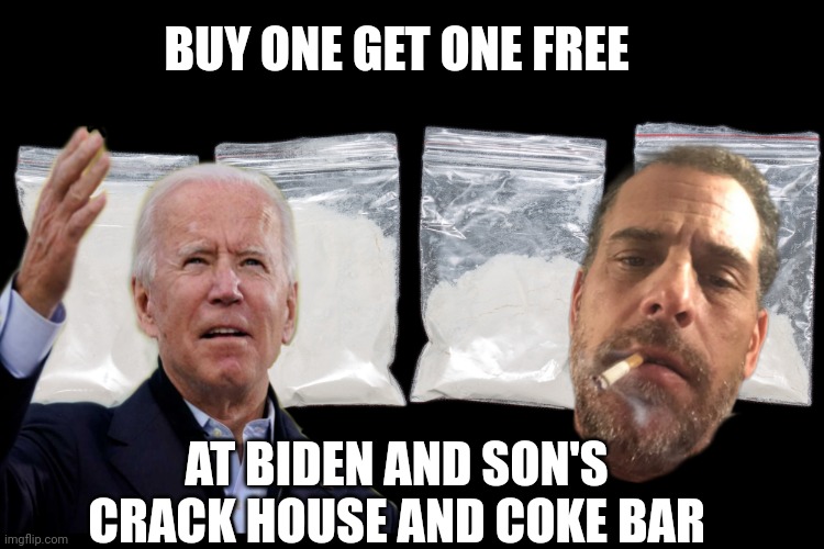Joe biden | BUY ONE GET ONE FREE; AT BIDEN AND SON'S 
CRACK HOUSE AND COKE BAR | image tagged in hunter biden | made w/ Imgflip meme maker