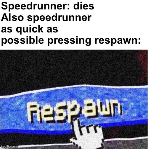 Often fake speedrunners also do it | Speedrunner: dies
Also speedrunner as quick as possible pressing respawn: | image tagged in respawn,speedrunning memes,speedrun,minecraft | made w/ Imgflip meme maker