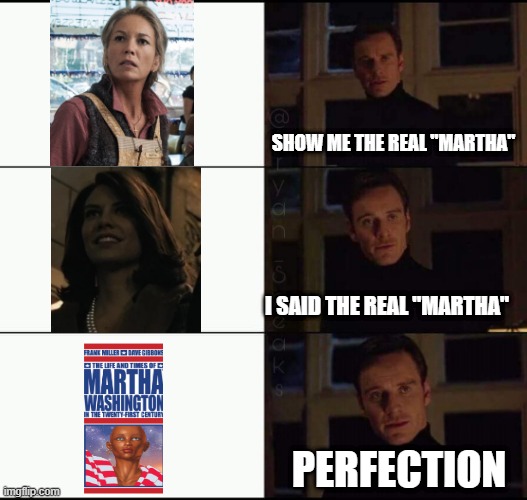 The Real Martha in Comics | SHOW ME THE REAL "MARTHA"; I SAID THE REAL "MARTHA"; PERFECTION | image tagged in show me the real | made w/ Imgflip meme maker