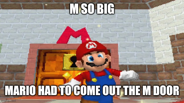 M SO BIG; MARIO HAD TO COME OUT THE M DOOR | made w/ Imgflip meme maker