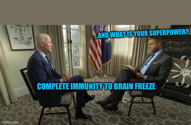Brandon interview | …AND WHAT IS YOUR SUPERPOWER? COMPLETE IMMUNITY TO BRAIN FREEZE | image tagged in interview | made w/ Imgflip meme maker