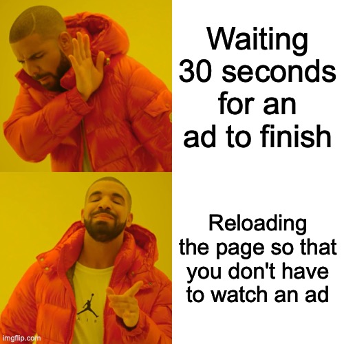 Life Hack #1 | Waiting 30 seconds for an ad to finish; Reloading the page so that you don't have to watch an ad | image tagged in memes,drake hotline bling,ad,reload,funny,cringe | made w/ Imgflip meme maker