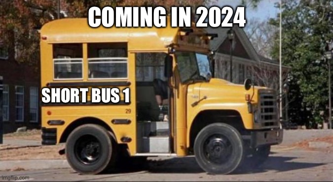 short bus | COMING IN 2024 SHORT BUS 1 | image tagged in short bus | made w/ Imgflip meme maker