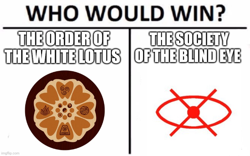 White Lotus vs Blind Eye | THE ORDER OF THE WHITE LOTUS; THE SOCIETY OF THE BLIND EYE | image tagged in memes,who would win | made w/ Imgflip meme maker