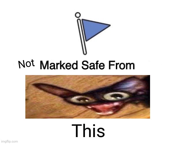 Not marked safe... Definitely not Marked safe!!! | Not; This | image tagged in memes,marked safe from | made w/ Imgflip meme maker