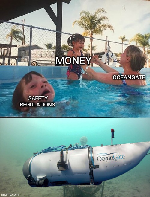 How we all know they feel | MONEY; OCEANGATE; SAFETY REGULATIONS | image tagged in mother ignoring kid drowning in a pool | made w/ Imgflip meme maker