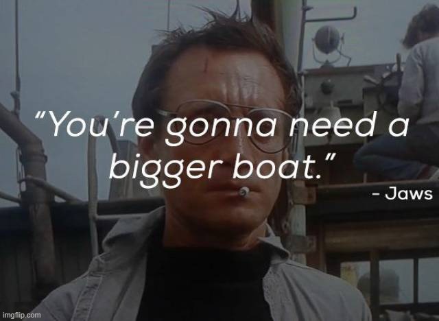need a bigger boat | image tagged in need a bigger boat | made w/ Imgflip meme maker