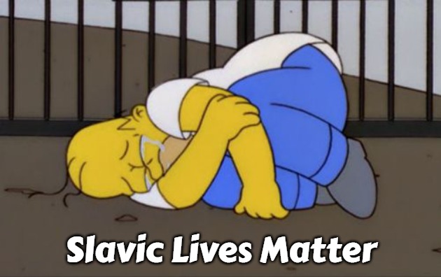 Fetal Position Homer | Slavic Lives Matter | image tagged in fetal position homer,slavic | made w/ Imgflip meme maker