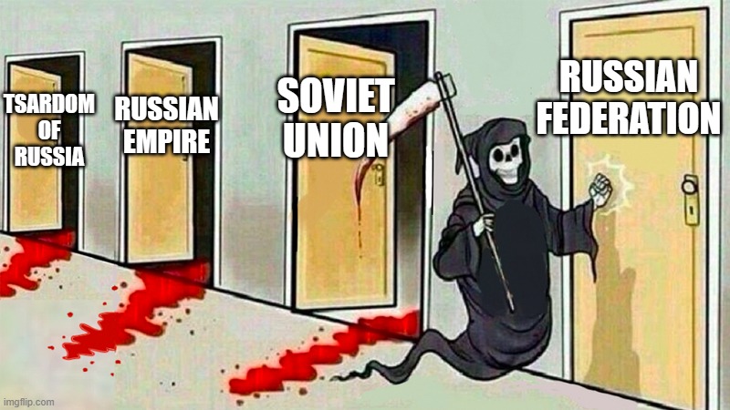 Russian History in a Nutshell | SOVIET UNION; RUSSIAN FEDERATION; TSARDOM OF RUSSIA; RUSSIAN EMPIRE | image tagged in death knocking at the door,russian,history | made w/ Imgflip meme maker