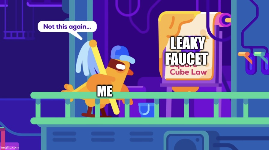 Just a leaky faucet | LEAKY FAUCET; ME | image tagged in not this again | made w/ Imgflip meme maker