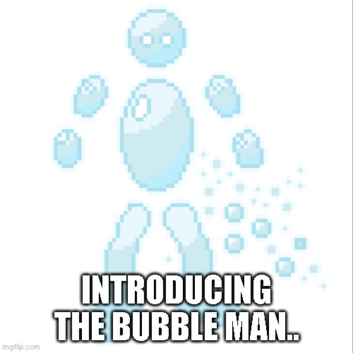 Every night, Hoplash sees this creature in his dreams.. To him, it is oddly comforting, as if familiar.. Time to get cracking on | INTRODUCING THE BUBBLE MAN.. | made w/ Imgflip meme maker