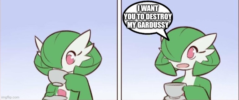wait you want what | I WANT YOU TO DESTROY MY GARDUSSY | image tagged in gardevoir says something | made w/ Imgflip meme maker