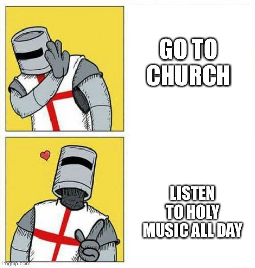 Holy music is any music sung in Latin or with the word “crusader” in the title. | GO TO CHURCH; LISTEN TO HOLY MUSIC ALL DAY | image tagged in crusader drake meme | made w/ Imgflip meme maker