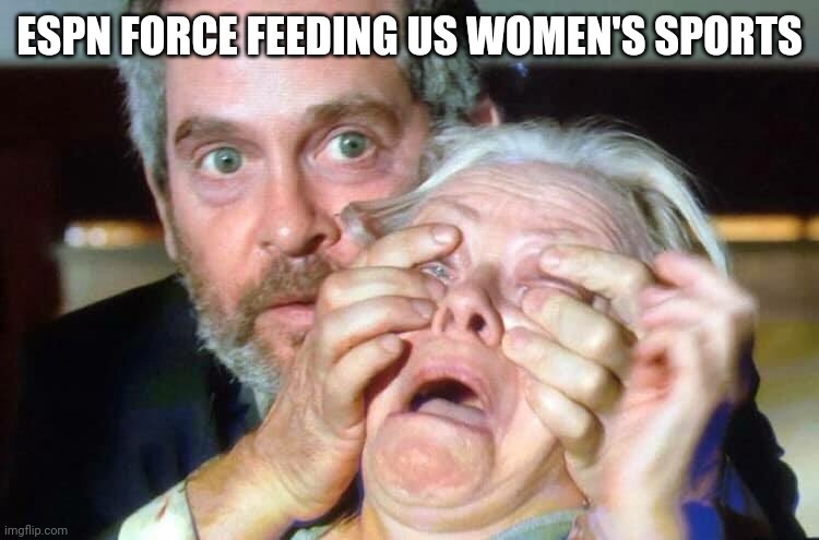 ESPNW | ESPN FORCE FEEDING US WOMEN'S SPORTS | image tagged in open your eyes | made w/ Imgflip meme maker