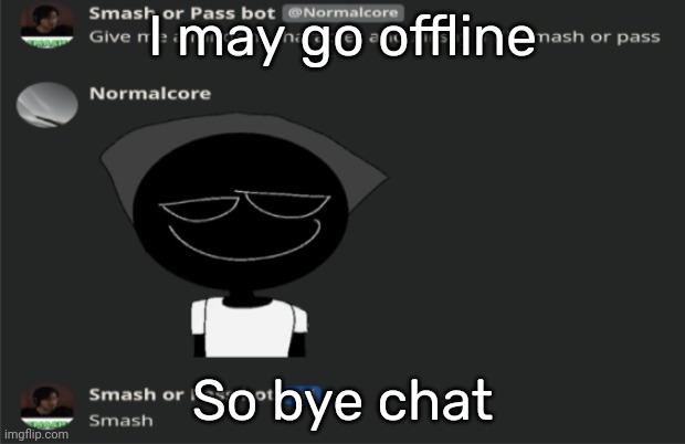 E | I may go offline; So bye chat | image tagged in e | made w/ Imgflip meme maker