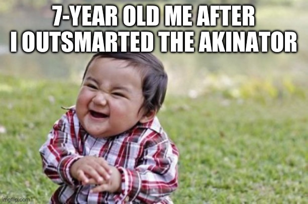 Evil Toddler | 7-YEAR OLD ME AFTER I OUTSMARTED THE AKINATOR | image tagged in memes,evil toddler | made w/ Imgflip meme maker