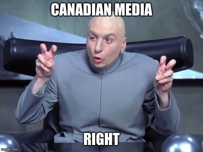 Dr Evil Quotes | CANADIAN MEDIA; RIGHT | image tagged in dr evil quotes | made w/ Imgflip meme maker