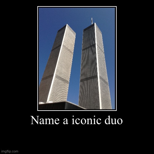 Hmmm | Name a iconic duo | | image tagged in funny,demotivationals | made w/ Imgflip demotivational maker