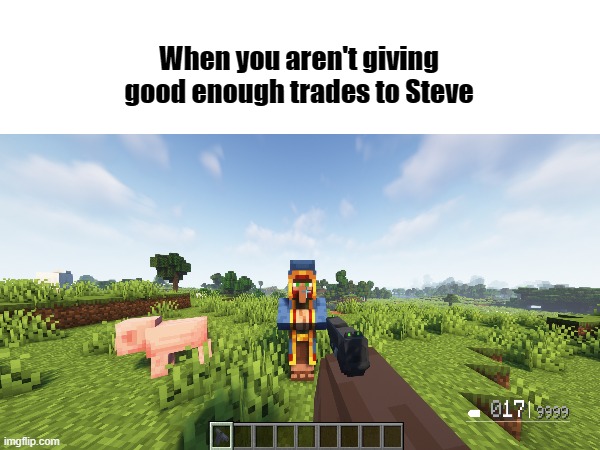 "Why are you trying to sell me a dirt block for five emeralds, buddy?" | When you aren't giving good enough trades to Steve | image tagged in gaming,minecraft,scumbag steve | made w/ Imgflip meme maker