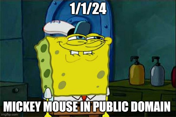Can't wait for public domain Mickey Mouse | 1/1/24; MICKEY MOUSE IN PUBLIC DOMAIN | image tagged in memes,don't you squidward | made w/ Imgflip meme maker