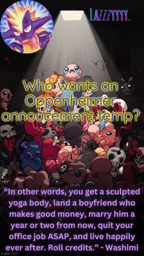 The Binding of Isaac temp | Who wants an Oppenheimer annoucement temp? | image tagged in the binding of isaac temp | made w/ Imgflip meme maker
