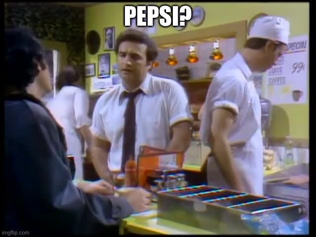 no coke pepsi | PEPSI? | image tagged in no coke pepsi | made w/ Imgflip meme maker