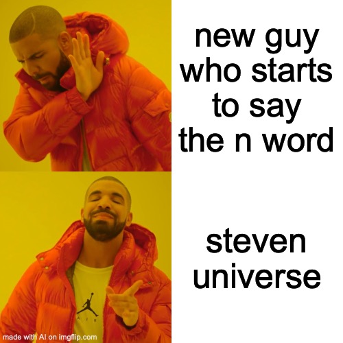W-w-what t-the fu- | new guy who starts to say the n word; steven universe | image tagged in memes,drake hotline bling | made w/ Imgflip meme maker