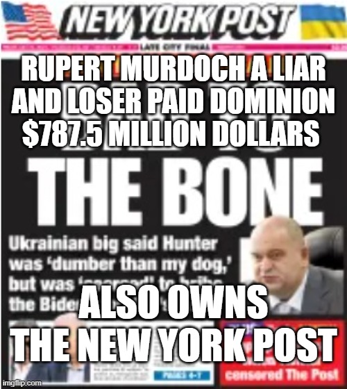 Rupert Murdoch Fox News New York Post Owner | RUPERT MURDOCH A LIAR AND LOSER PAID DOMINION $787.5 MILLION DOLLARS; ALSO OWNS THE NEW YORK POST | image tagged in rupert murdoch,fox news,new york post,republicans,foreigner | made w/ Imgflip meme maker