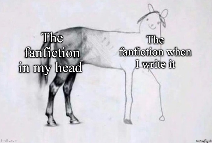 this is why I don’t actually publish anything | The fanfiction in my head; The fanfiction when I write it | image tagged in horse drawing,writing,fanfiction | made w/ Imgflip meme maker