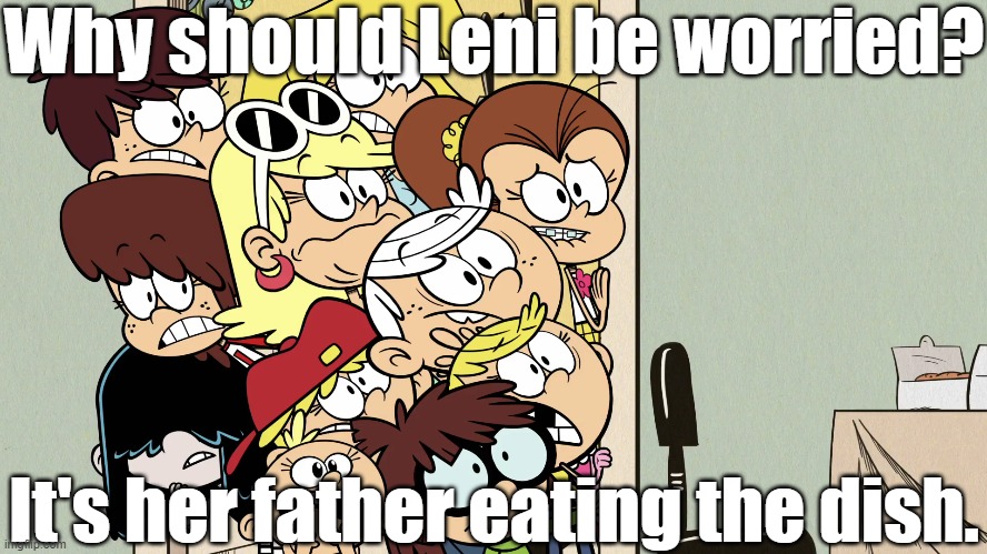 Paradox, paradox, paradox! | Why should Leni be worried? It's her father eating the dish. | image tagged in the loud house | made w/ Imgflip meme maker