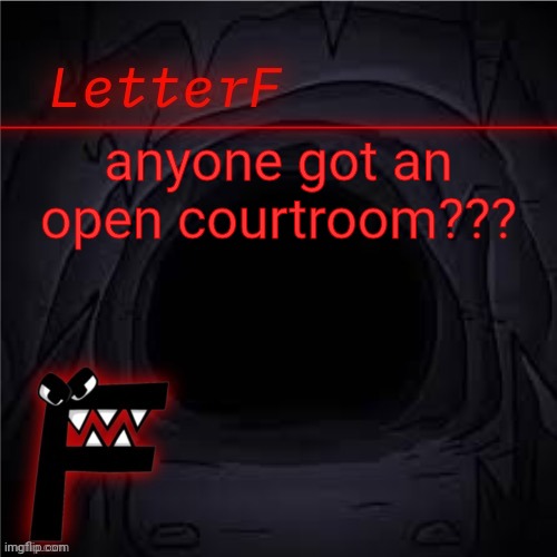 Announcement | anyone got an open courtroom??? | image tagged in letter_f announcement | made w/ Imgflip meme maker