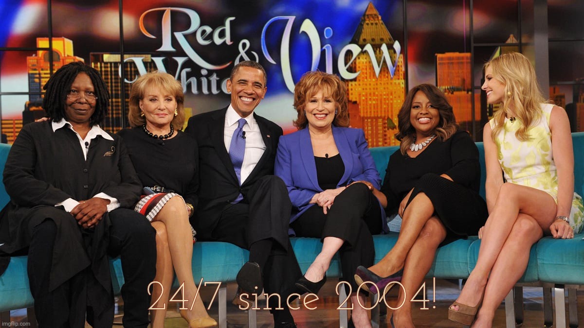 24/7 since 2004! | image tagged in obama,barack obama,the view,24/7,24/7 since 2004 | made w/ Imgflip meme maker