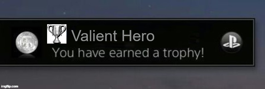 "That's a true hero!" | Valient Hero | image tagged in playstation trophy | made w/ Imgflip meme maker