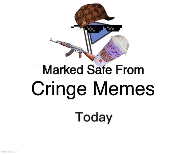 Classic day in….. ummm IDK (have a great day) | Cringe Memes | image tagged in memes,marked safe from | made w/ Imgflip meme maker