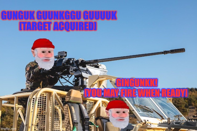 Who gave the gnomes a 20mm? | GUNGUK GUUNKGGU GUUUUK
[TARGET ACQUIRED]; GINGUNKK!
[YOU MAY FIRE WHEN READY] | image tagged in 20mm,cannon,gnomes | made w/ Imgflip meme maker