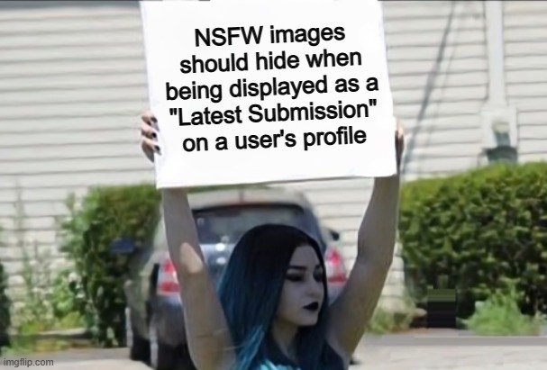 Why isn't this already a thing? :1 | NSFW images should hide when being displayed as a "Latest Submission" on a user's profile | made w/ Imgflip meme maker