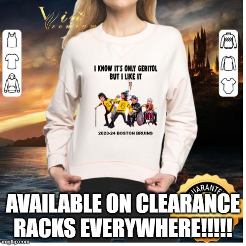 NEW 2023-24 BRUINS SHIRT! | AVAILABLE ON CLEARANCE RACKS EVERYWHERE!!!!! | image tagged in oldassbruins | made w/ Imgflip meme maker