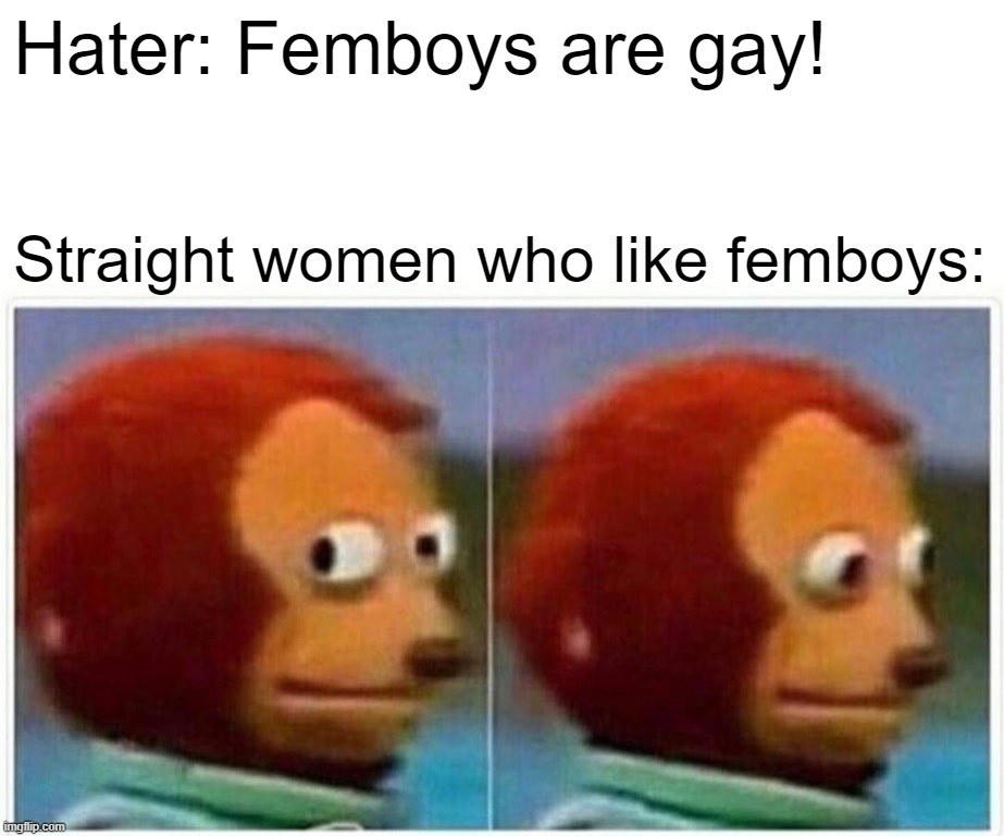 Monkey Puppet | Hater: Femboys are gay! Straight women who like femboys: | image tagged in memes,monkey puppet | made w/ Imgflip meme maker