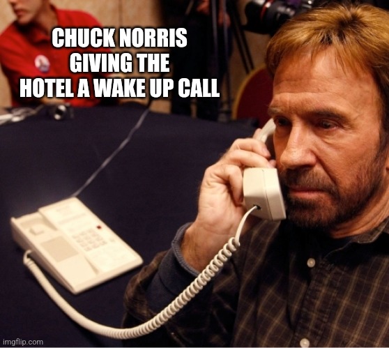 CHUCK NORRIS GIVING THE HOTEL A WAKE UP CALL | image tagged in funny memes | made w/ Imgflip meme maker