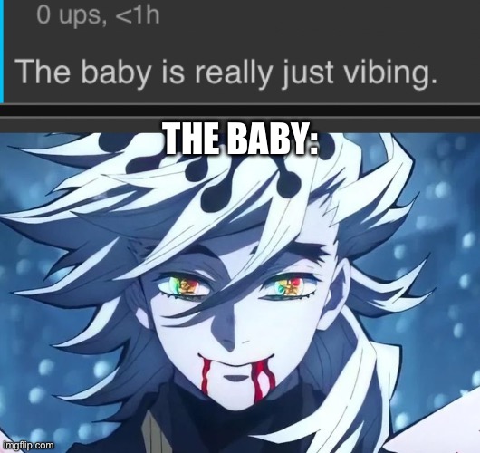 He slays | THE BABY: | image tagged in the baby is really just vibing,demon slayer,douma | made w/ Imgflip meme maker