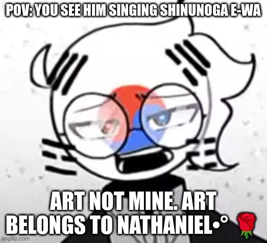 I was watching the YT short with this and got the idea. | POV: YOU SEE HIM SINGING SHINUNOGA E-WA; ART NOT MINE. ART BELONGS TO NATHANIEL•° 🌹 | image tagged in south korea,shinunoga e wa | made w/ Imgflip meme maker